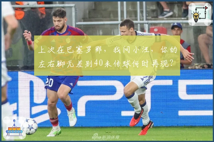 上次在巴塞罗那，我问小汪，你的左右脚无差别40米传球何时再现？