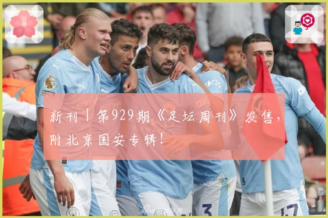 新刊｜第929期《足坛周刊》发售，附北京国安专辑！