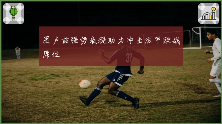 图卢兹强势表现助力冲击法甲欧战席位