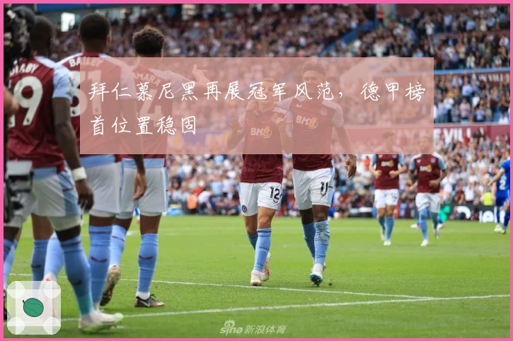 拜仁慕尼黑再展冠军风范,德甲榜首位置稳固