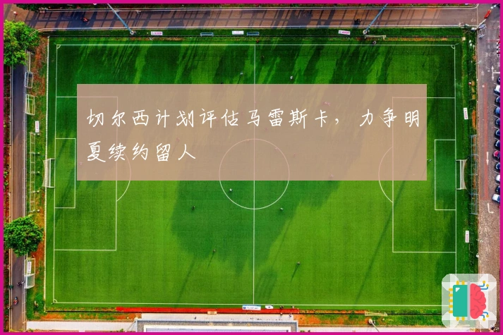 切尔西计划评估马雷斯卡，力争明夏续约留人